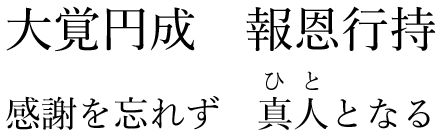 「大覚円成　報恩行持」 感謝を忘れず　真人となる